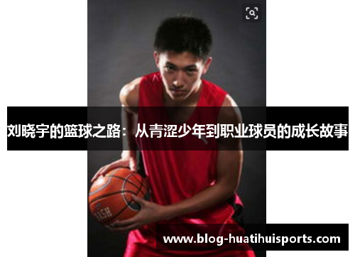 刘晓宇的篮球之路:从青涩少年到职业球员的成长故事
